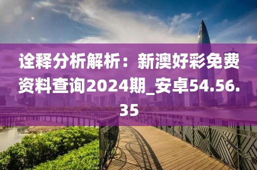 詮釋分析解析：新澳好彩免費資料查詢2024期_安卓54.56.35