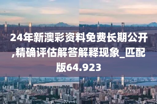 24年新澳彩資料免費長期公開,精確評估解答解釋現象_匹配版64.923