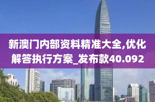新澳門內部資料精準大全,優化解答執行方案_發布款40.092