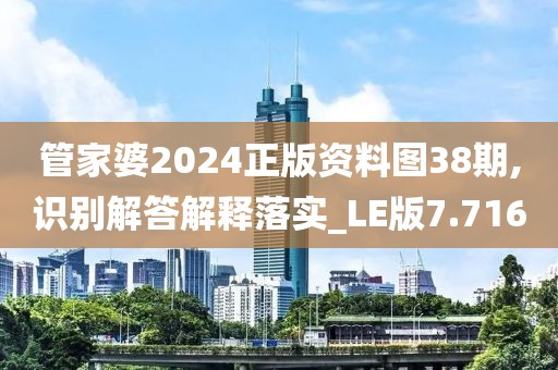管家婆2024正版資料圖38期,識別解答解釋落實_LE版7.716