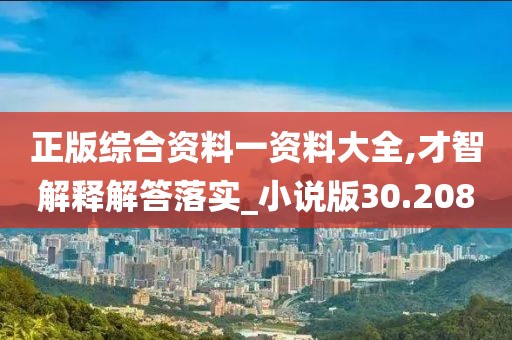 正版綜合資料一資料大全,才智解釋解答落實_小說版30.208
