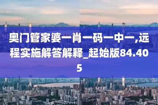 奧門管家婆一肖一碼一中一,遠程實施解答解釋_起始版84.405