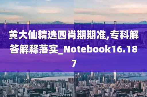黃大仙精選四肖期期準,?？平獯鸾忉屄鋵峗Notebook16.187