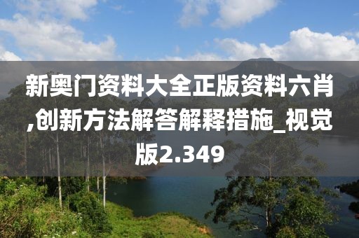 新奧門資料大全正版資料六肖,創新方法解答解釋措施_視覺版2.349