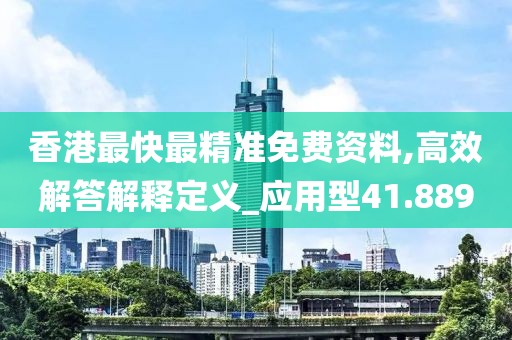 香港最快最精準免費資料,高效解答解釋定義_應用型41.889