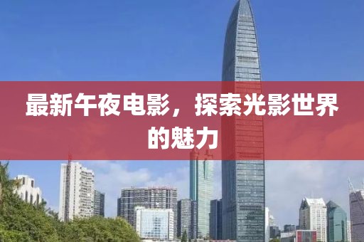 最新午夜電影，探索光影世界的魅力