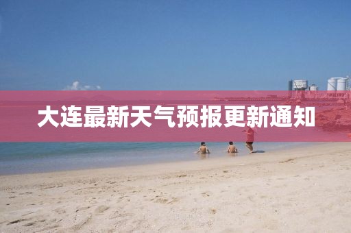大連最新天氣預報更新通知