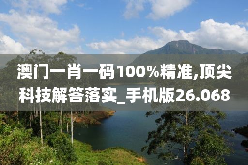 澳門一肖一碼100%精準,頂尖科技解答落實_手機版26.068