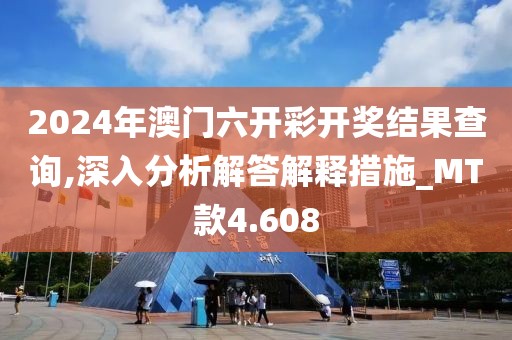 2024年澳門六開彩開獎結果查詢,深入分析解答解釋措施_MT款4.608