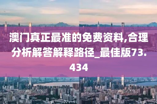 澳門真正最準的免費資料,合理分析解答解釋路徑_最佳版73.434