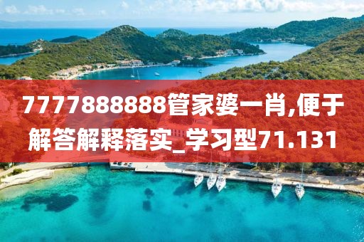 7777888888管家婆一肖,便于解答解釋落實_學習型71.131