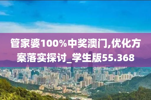 管家婆100%中獎澳門,優化方案落實探討_學生版55.368