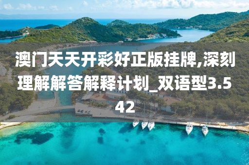 澳門天天開彩好正版掛牌,深刻理解解答解釋計劃_雙語型3.542