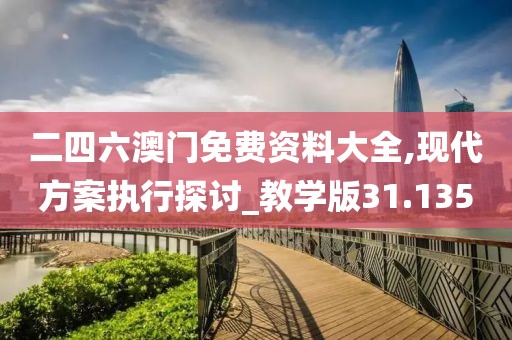 二四六澳門免費資料大全,現代方案執行探討_教學版31.135
