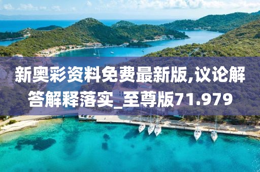 新奧彩資料免費最新版,議論解答解釋落實_至尊版71.979