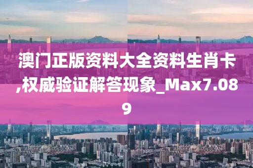 澳門正版資料大全資料生肖卡,權威驗證解答現象_Max7.089