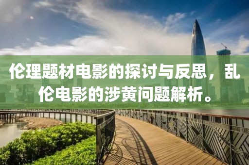 倫理題材電影的探討與反思，亂倫電影的涉黃問題解析。