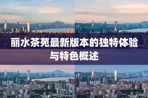 麗水茶苑最新版本的獨特體驗與特色概述