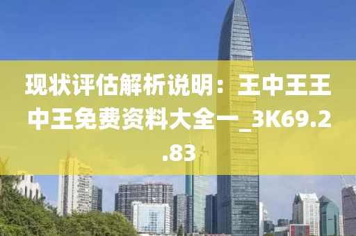 現狀評估解析說明：王中王王中王免費資料大全一_3K69.2.83