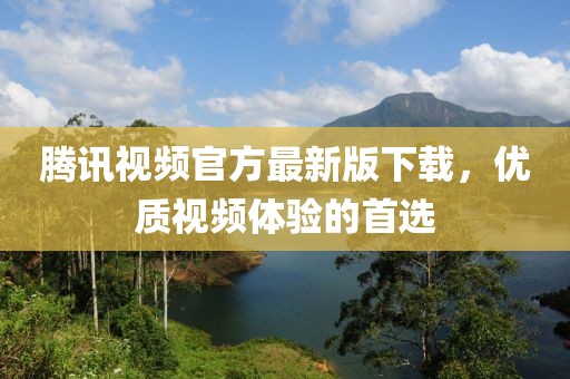 騰訊視頻官方最新版下載，優質視頻體驗的首選