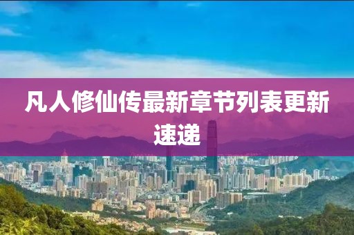 凡人修仙傳最新章節列表更新速遞