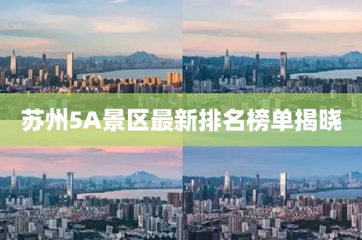 蘇州5A景區最新排名榜單揭曉