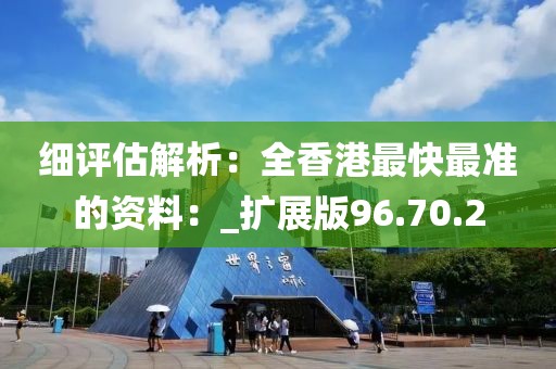 細評估解析：全香港最快最準的資料：_擴展版96.70.2