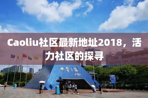 Caoliu社區最新地址2018，活力社區的探尋