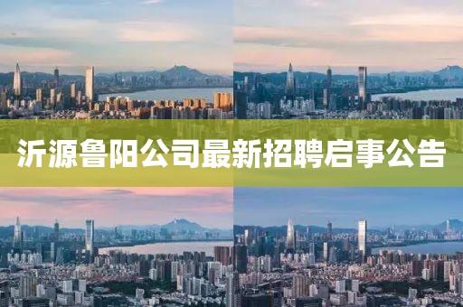 沂源魯陽公司最新招聘啟事公告