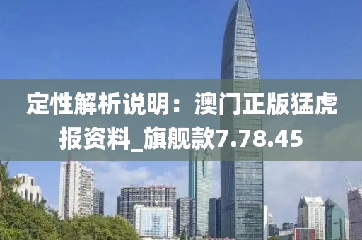 定性解析說明：澳門正版猛虎報資料_旗艦款7.78.45