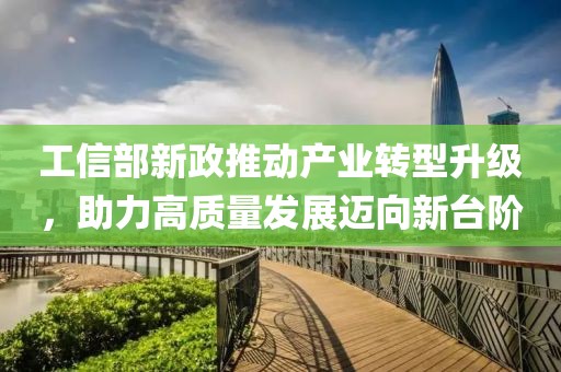 工信部新政推動產業轉型升級，助力高質量發展邁向新臺階