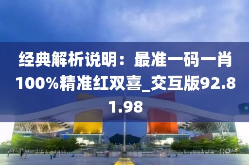 經典解析說明：最準一碼一肖100%精準紅雙喜_交互版92.81.98