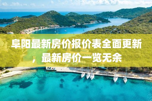 阜陽最新房價報價表全面更新，最新房價一覽無余