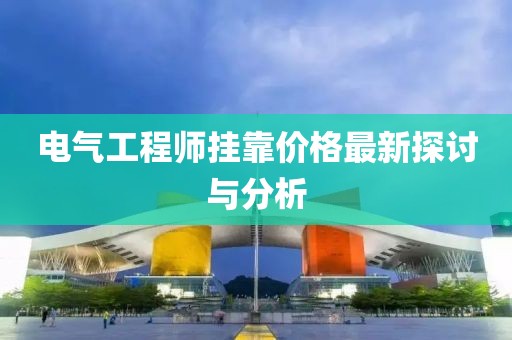 電氣工程師掛靠價格最新探討與分析