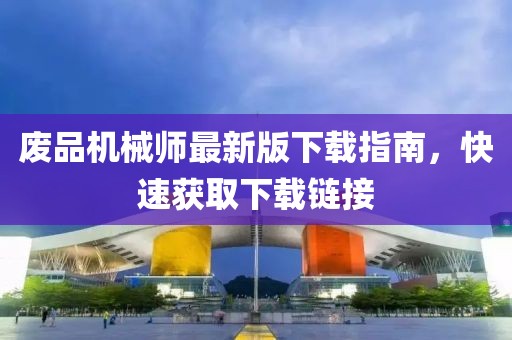 廢品機械師最新版下載指南，快速獲取下載鏈接