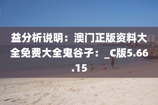 益分析說明：澳門正版資料大全免費大全鬼谷子：_C版5.66.15