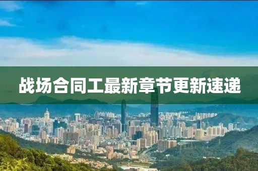 戰場合同工最新章節更新速遞