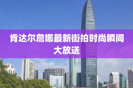 肯達爾詹娜最新街拍時尚瞬間大放送