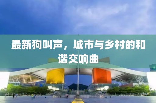 最新狗叫聲，城市與鄉村的和諧交響曲