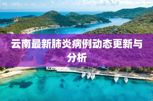云南最新肺炎病例動態更新與分析
