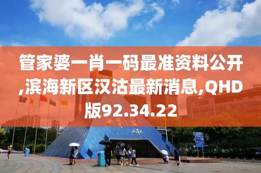 管家婆一肖一碼最準資料公開,濱海新區漢沽最新消息,QHD版92.34.22