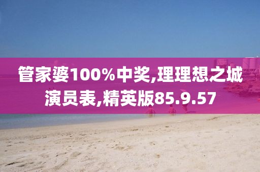 管家婆100%中獎,理理想之城演員表,精英版85.9.57