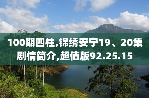 100期四柱,錦繡安寧19、20集劇情簡介,超值版92.25.15