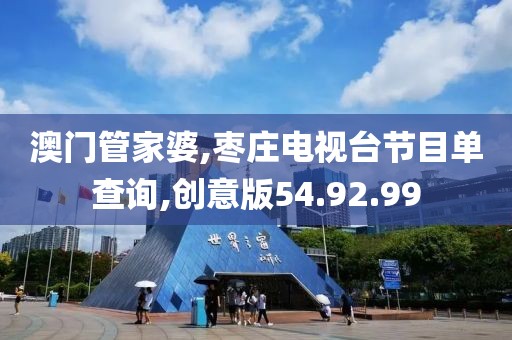 澳門管家婆,棗莊電視臺節目單查詢,創意版54.92.99