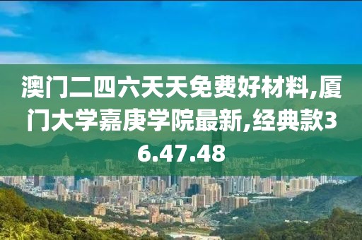 澳門二四六天天免費好材料,廈門大學嘉庚學院最新,經典款36.47.48