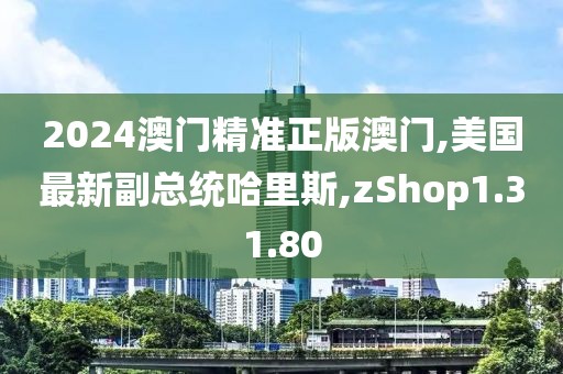 2024澳門精準正版澳門,美國最新副總統哈里斯,zShop1.31.80