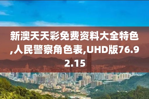 新澳天天彩免費資料大全特色,人民警察角色表,UHD版76.92.15