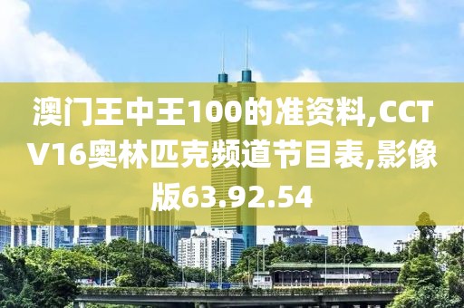 澳門王中王100的準資料,CCTV16奧林匹克頻道節目表,影像版63.92.54