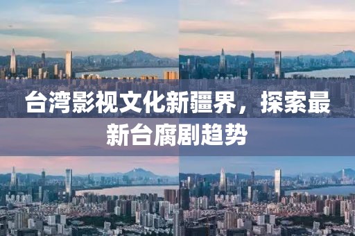 臺灣影視文化新疆界，探索最新臺腐劇趨勢