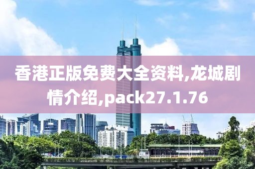 香港正版免費大全資料,龍城劇情介紹,pack27.1.76